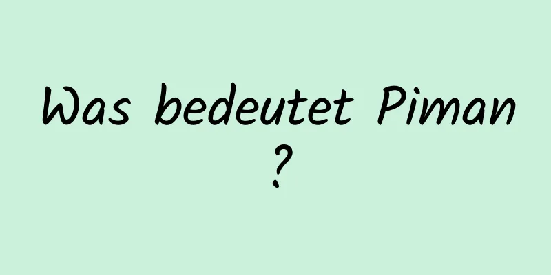 Was bedeutet Piman?