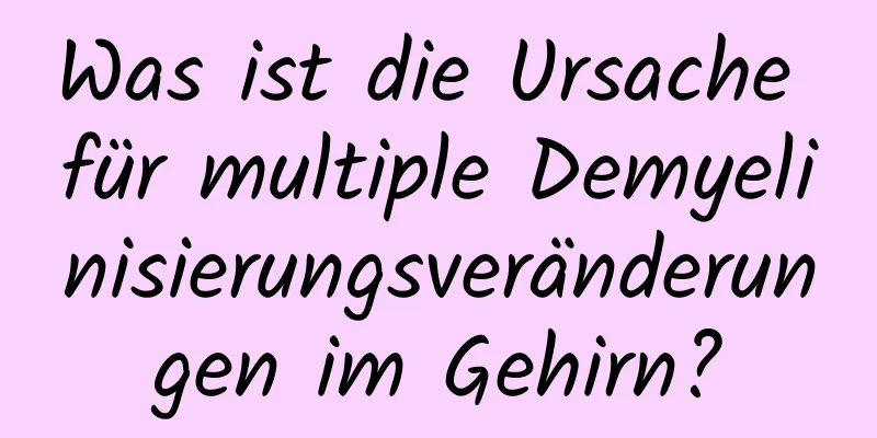 Was ist die Ursache für multiple Demyelinisierungsveränderungen im Gehirn?