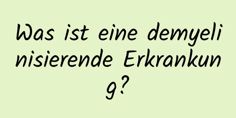 Was ist eine demyelinisierende Erkrankung?