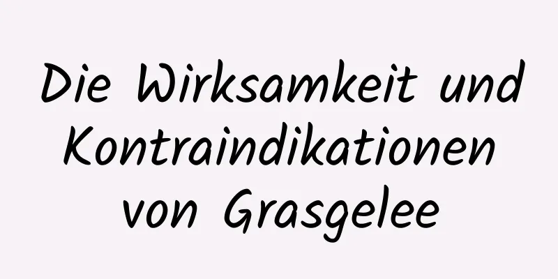 Die Wirksamkeit und Kontraindikationen von Grasgelee