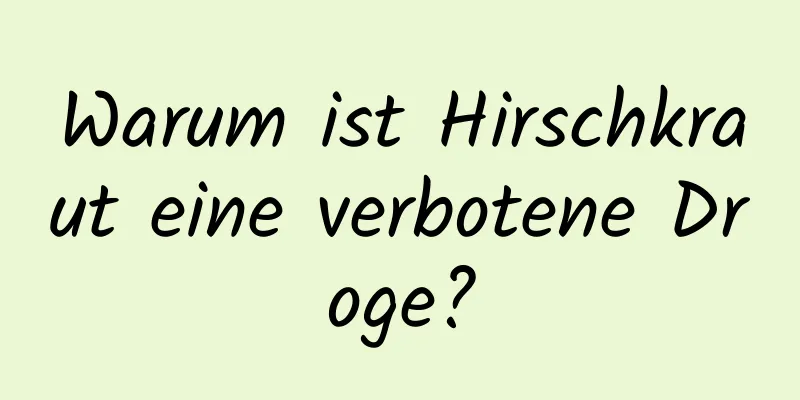 Warum ist Hirschkraut eine verbotene Droge?