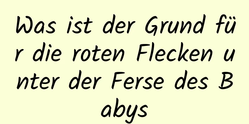 Was ist der Grund für die roten Flecken unter der Ferse des Babys