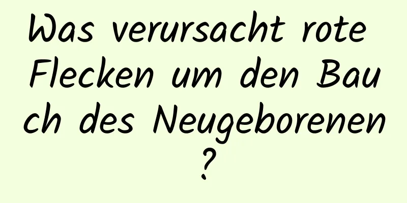 Was verursacht rote Flecken um den Bauch des Neugeborenen?