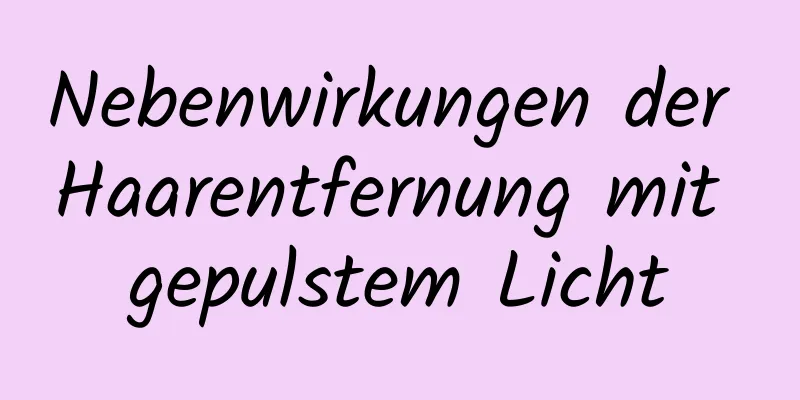 Nebenwirkungen der Haarentfernung mit gepulstem Licht