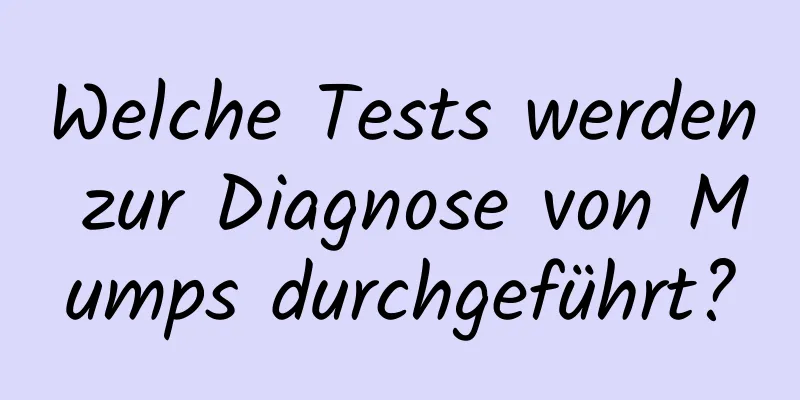 Welche Tests werden zur Diagnose von Mumps durchgeführt?