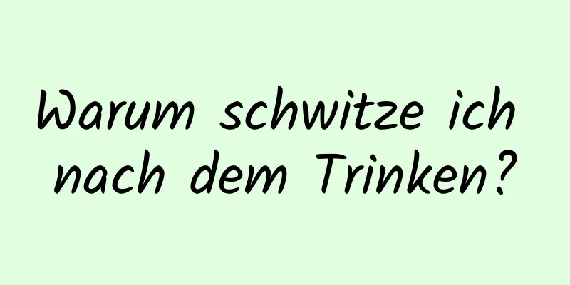 Warum schwitze ich nach dem Trinken?