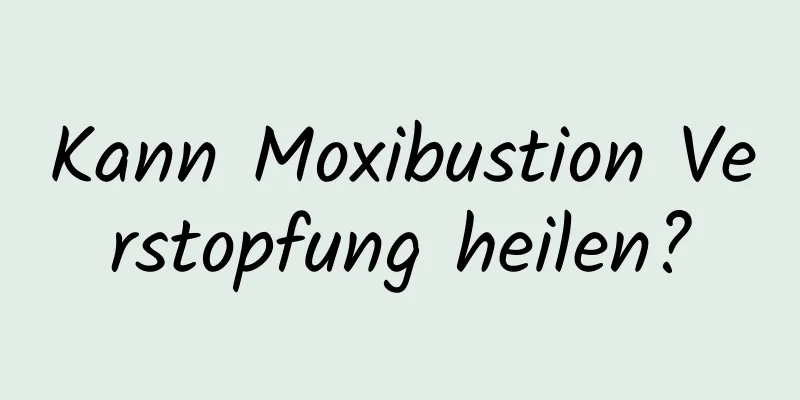 Kann Moxibustion Verstopfung heilen?