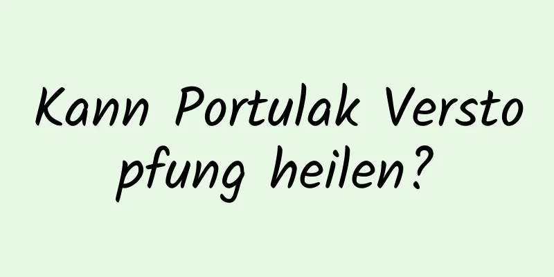 Kann Portulak Verstopfung heilen?