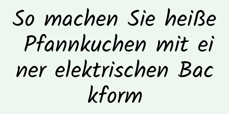 So machen Sie heiße Pfannkuchen mit einer elektrischen Backform