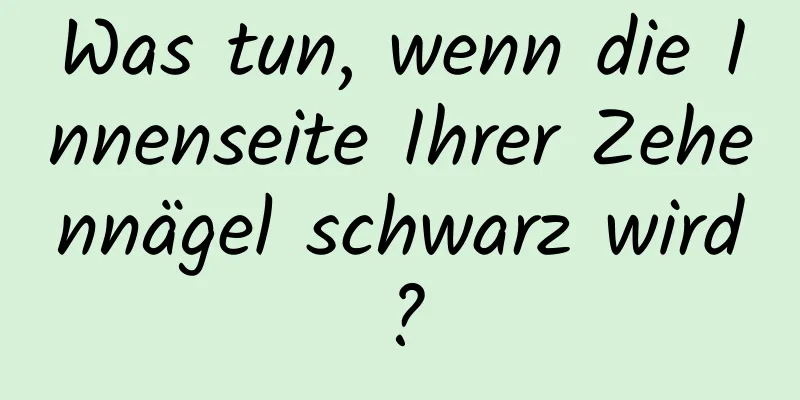 Was tun, wenn die Innenseite Ihrer Zehennägel schwarz wird?