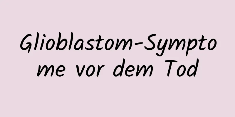 Glioblastom-Symptome vor dem Tod