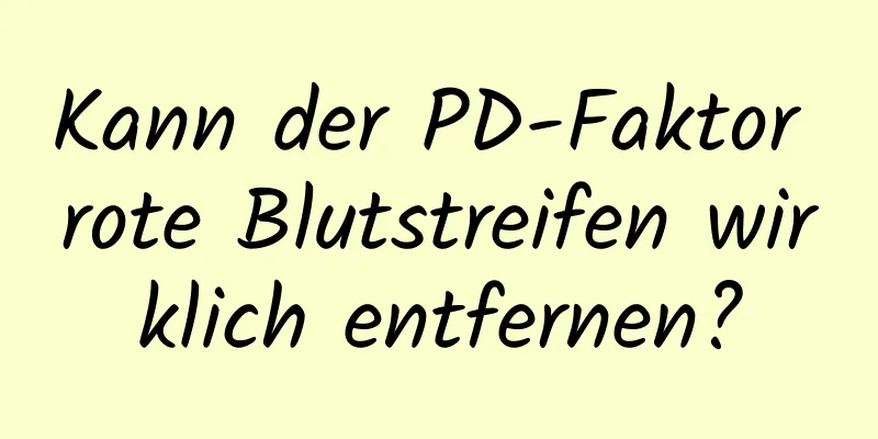 Kann der PD-Faktor rote Blutstreifen wirklich entfernen?