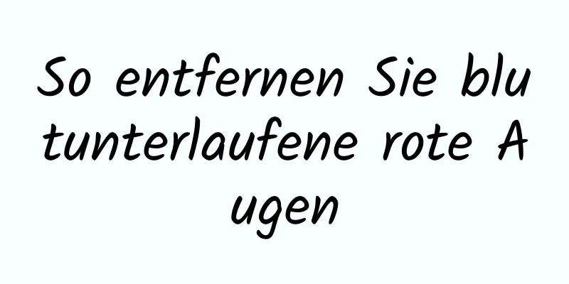 So entfernen Sie blutunterlaufene rote Augen