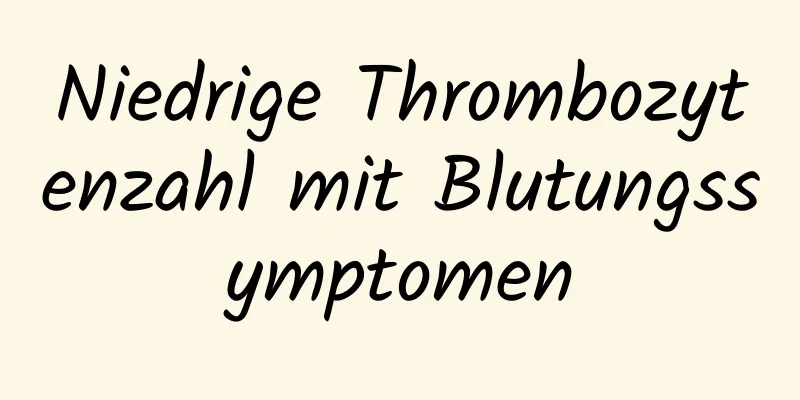 Niedrige Thrombozytenzahl mit Blutungssymptomen