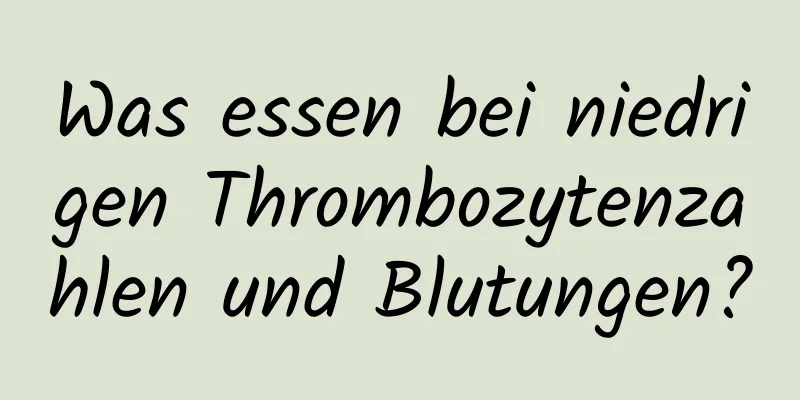 Was essen bei niedrigen Thrombozytenzahlen und Blutungen?