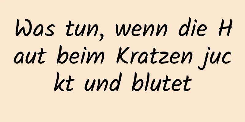 Was tun, wenn die Haut beim Kratzen juckt und blutet