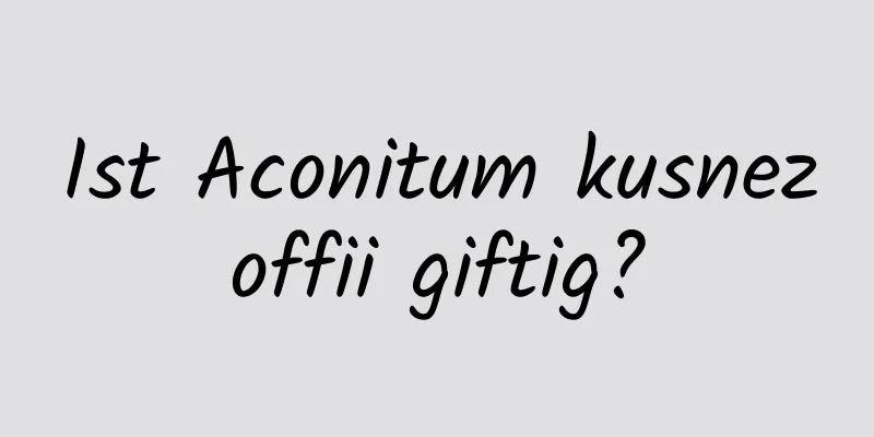 Ist Aconitum kusnezoffii giftig?