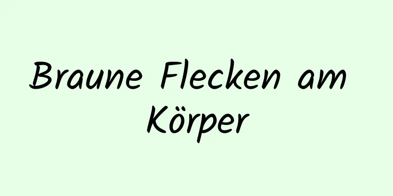 Braune Flecken am Körper