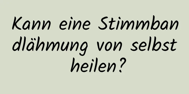 Kann eine Stimmbandlähmung von selbst heilen?