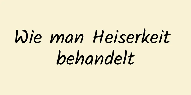 Wie man Heiserkeit behandelt