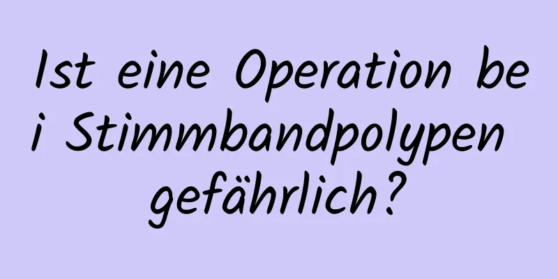 Ist eine Operation bei Stimmbandpolypen gefährlich?