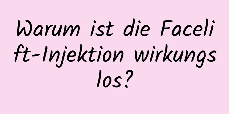 Warum ist die Facelift-Injektion wirkungslos?