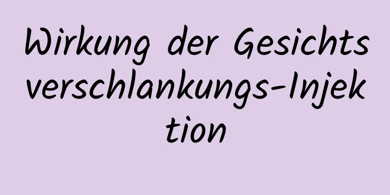 Wirkung der Gesichtsverschlankungs-Injektion