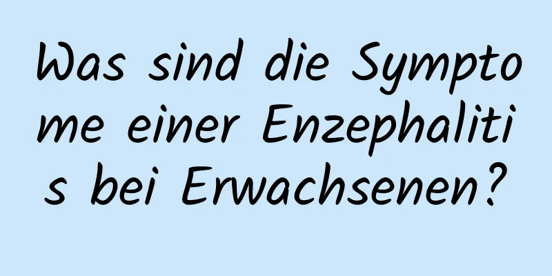 Was sind die Symptome einer Enzephalitis bei Erwachsenen?