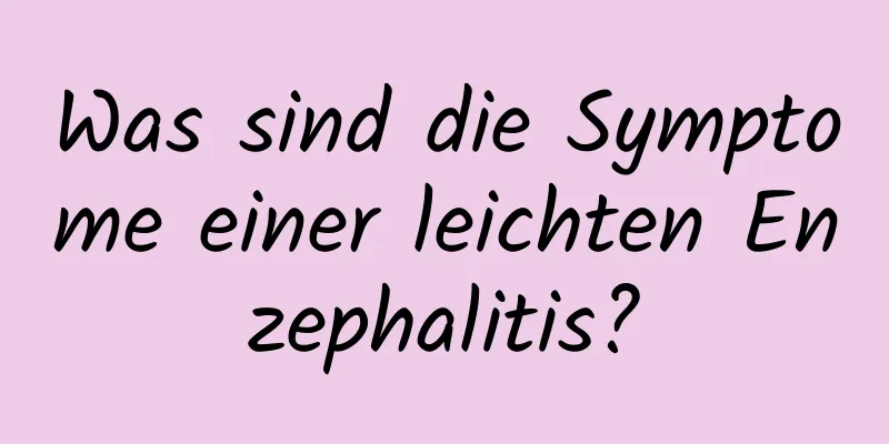 Was sind die Symptome einer leichten Enzephalitis?