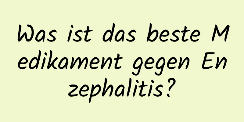 Was ist das beste Medikament gegen Enzephalitis?