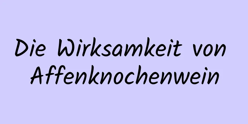 Die Wirksamkeit von Affenknochenwein