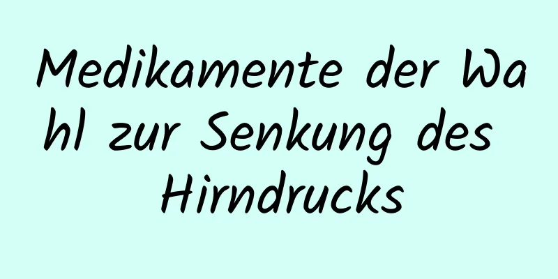 Medikamente der Wahl zur Senkung des Hirndrucks