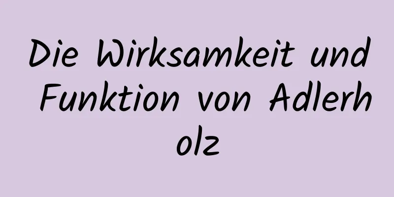 Die Wirksamkeit und Funktion von Adlerholz