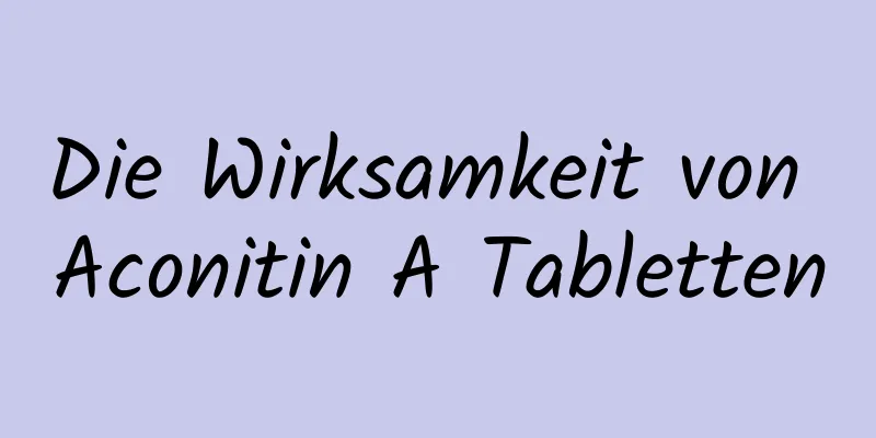 Die Wirksamkeit von Aconitin A Tabletten