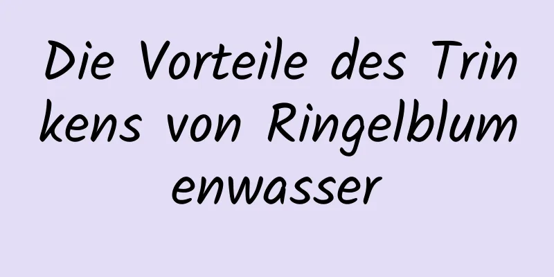 Die Vorteile des Trinkens von Ringelblumenwasser