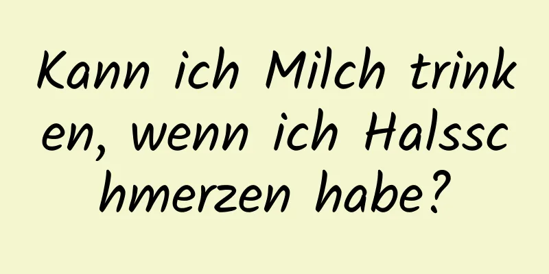 Kann ich Milch trinken, wenn ich Halsschmerzen habe?