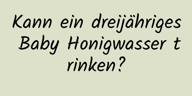 Kann ein dreijähriges Baby Honigwasser trinken?