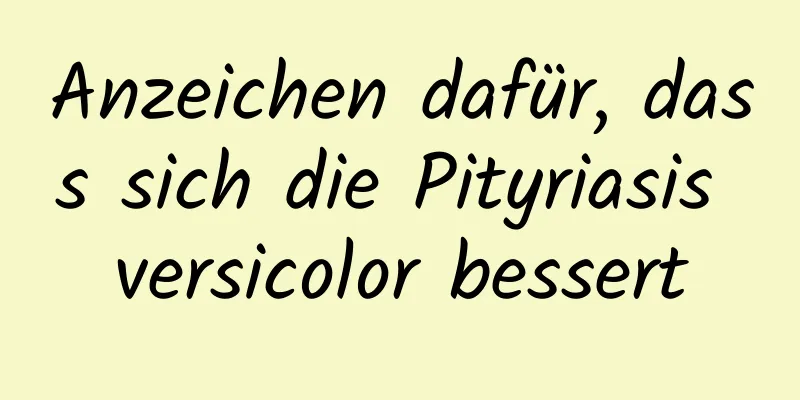 Anzeichen dafür, dass sich die Pityriasis versicolor bessert