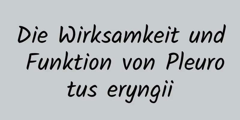 Die Wirksamkeit und Funktion von Pleurotus eryngii