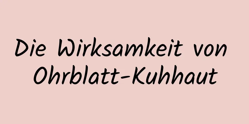 Die Wirksamkeit von Ohrblatt-Kuhhaut