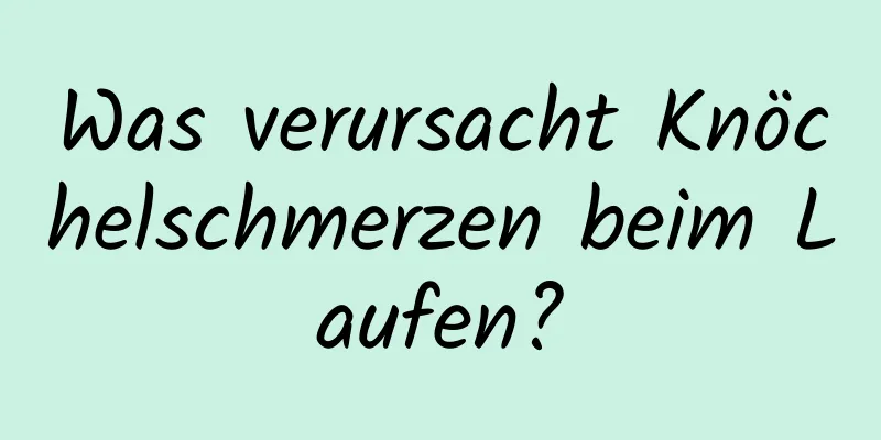 Was verursacht Knöchelschmerzen beim Laufen?