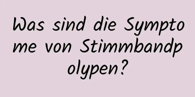 Was sind die Symptome von Stimmbandpolypen?