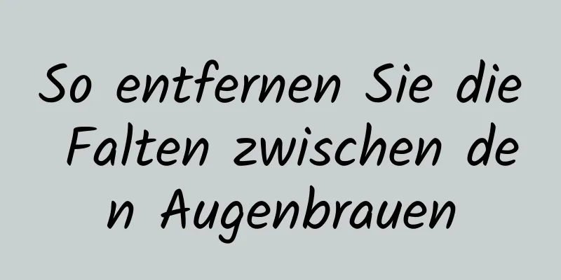 So entfernen Sie die Falten zwischen den Augenbrauen