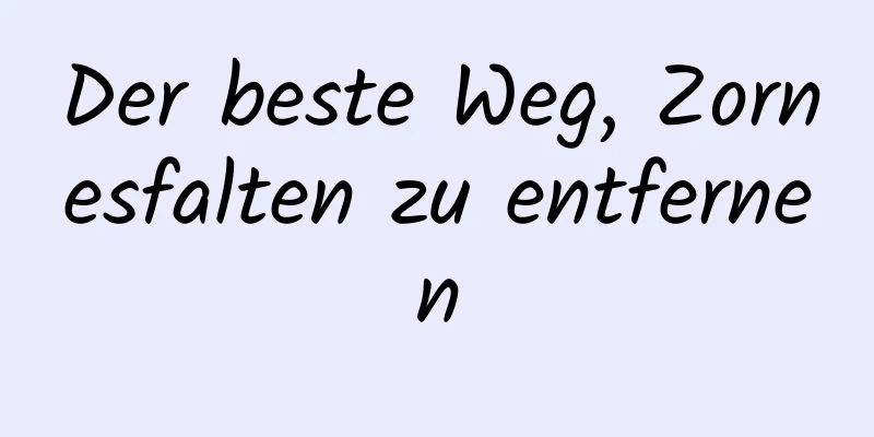 Der beste Weg, Zornesfalten zu entfernen