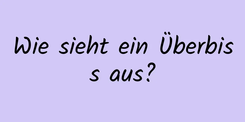 Wie sieht ein Überbiss aus?