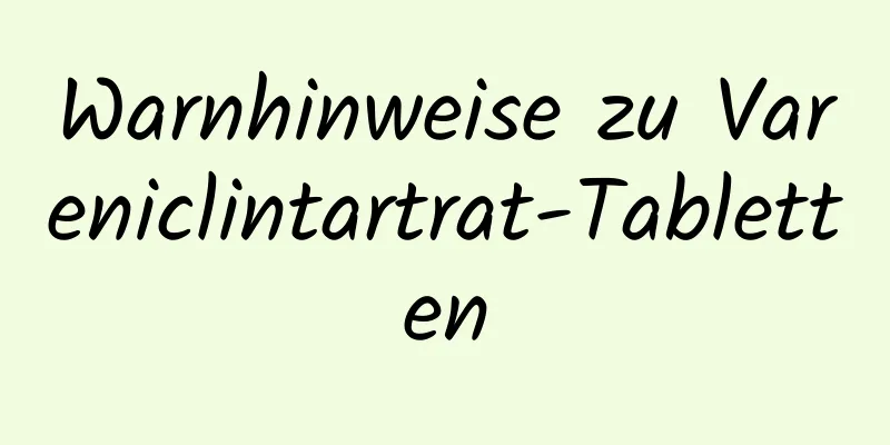 Warnhinweise zu Vareniclintartrat-Tabletten