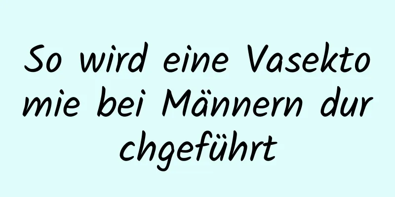 So wird eine Vasektomie bei Männern durchgeführt