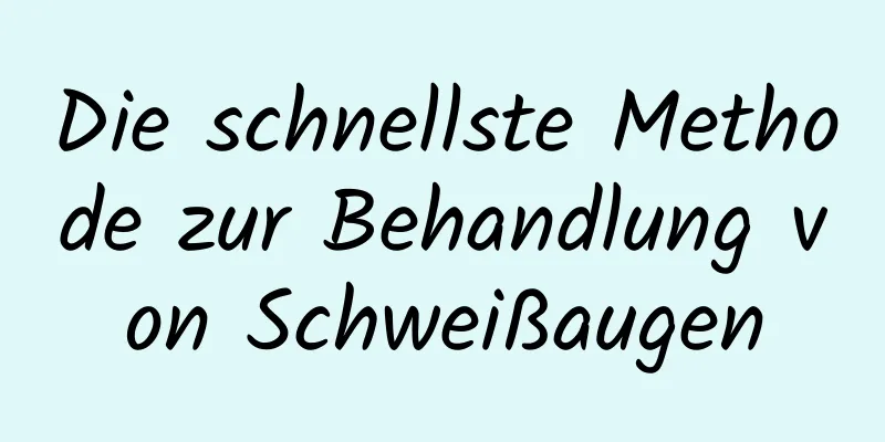 Die schnellste Methode zur Behandlung von Schweißaugen