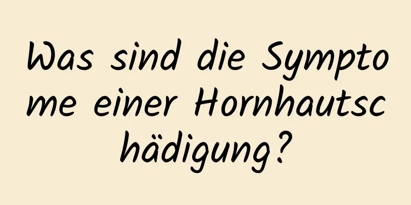 Was sind die Symptome einer Hornhautschädigung?