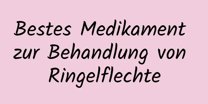 Bestes Medikament zur Behandlung von Ringelflechte